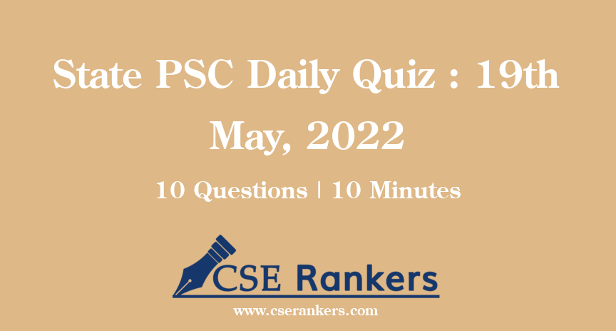 State PSC Daily Quiz : 19th May, 2022