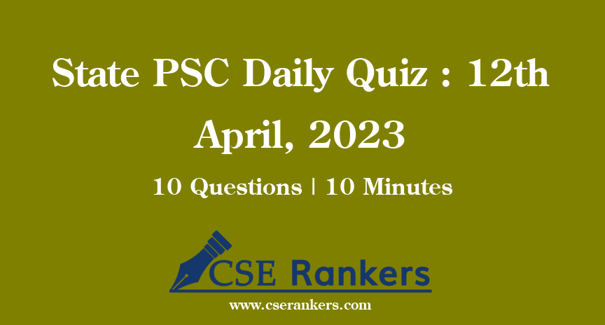 State PSC Daily Quiz : 12th April, 2023